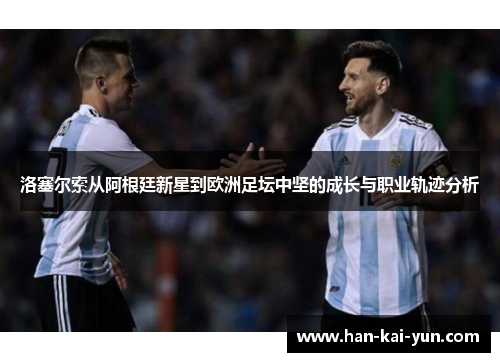 洛塞尔索从阿根廷新星到欧洲足坛中坚的成长与职业轨迹分析