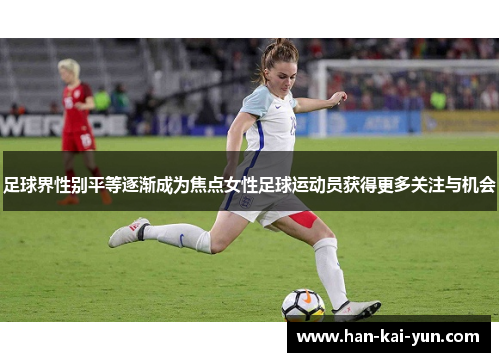 足球界性别平等逐渐成为焦点女性足球运动员获得更多关注与机会