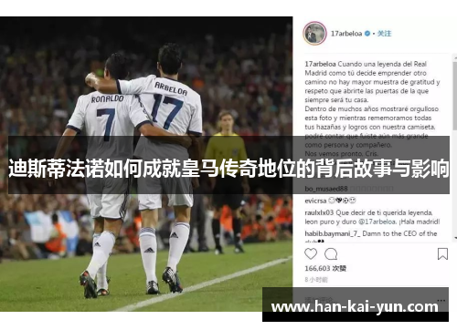 迪斯蒂法诺如何成就皇马传奇地位的背后故事与影响 迪斯蒂法诺如何成就皇马传奇地位的背后故事与影响
