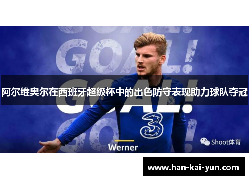 阿尔维奥尔在西班牙超级杯中的出色防守表现助力球队夺冠 阿尔维奥尔在西班牙超级杯中的出色防守表现助力球队夺冠