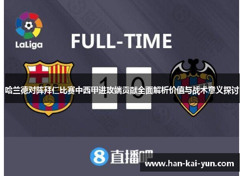 哈兰德对阵拜仁比赛中西甲进攻端贡献全面解析价值与战术意义探讨