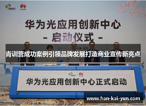 青训营成功案例引领品牌发展打造商业宣传新亮点