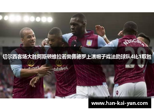 切尔西客场大胜阿斯顿维拉若奥佩德罗上演帽子戏法助球队4比1取胜